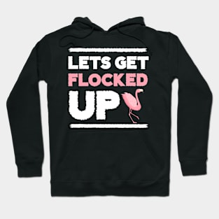 Let's get Flocked Up, Flamingo Lover Hoodie